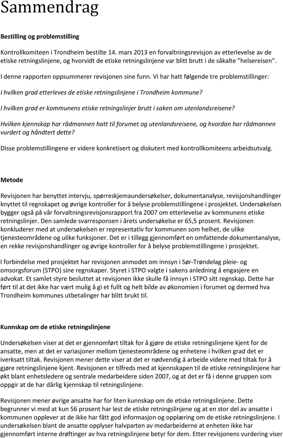 I denne rapporten oppsummerer revisjonen sine funn. Vi har hatt følgende tre problemstillinger: I hvilken grad etterleves de etiske retningslinjene i Trondheim kommune?