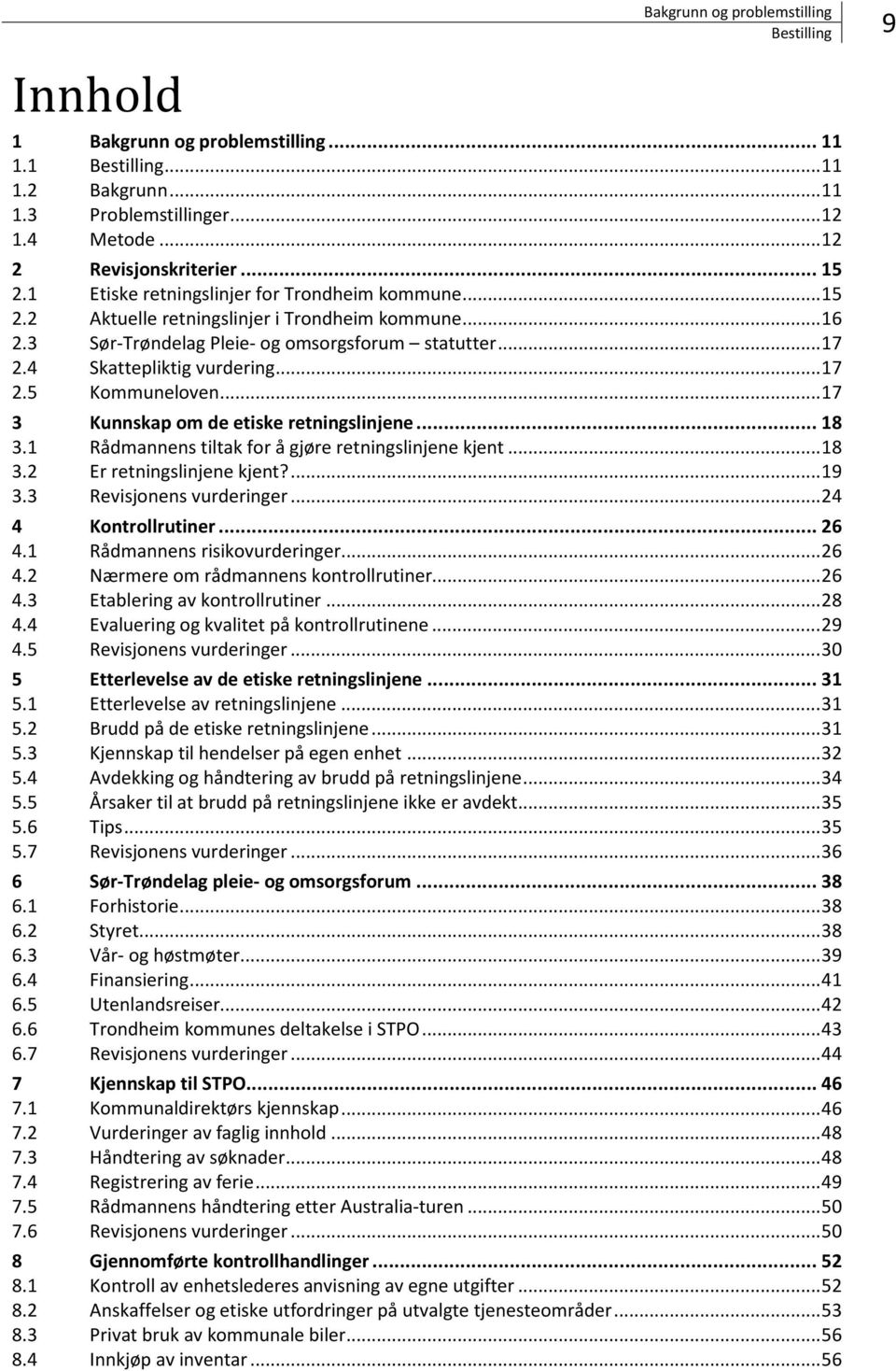 .. 17 3 Kunnskap om de etiske retningslinjene... 18 3.1 Rådmannens tiltak for å gjøre retningslinjene kjent... 18 3.2 Er retningslinjene kjent?... 19 3.3 Revisjonens vurderinger... 24 4 Kontrollrutiner.