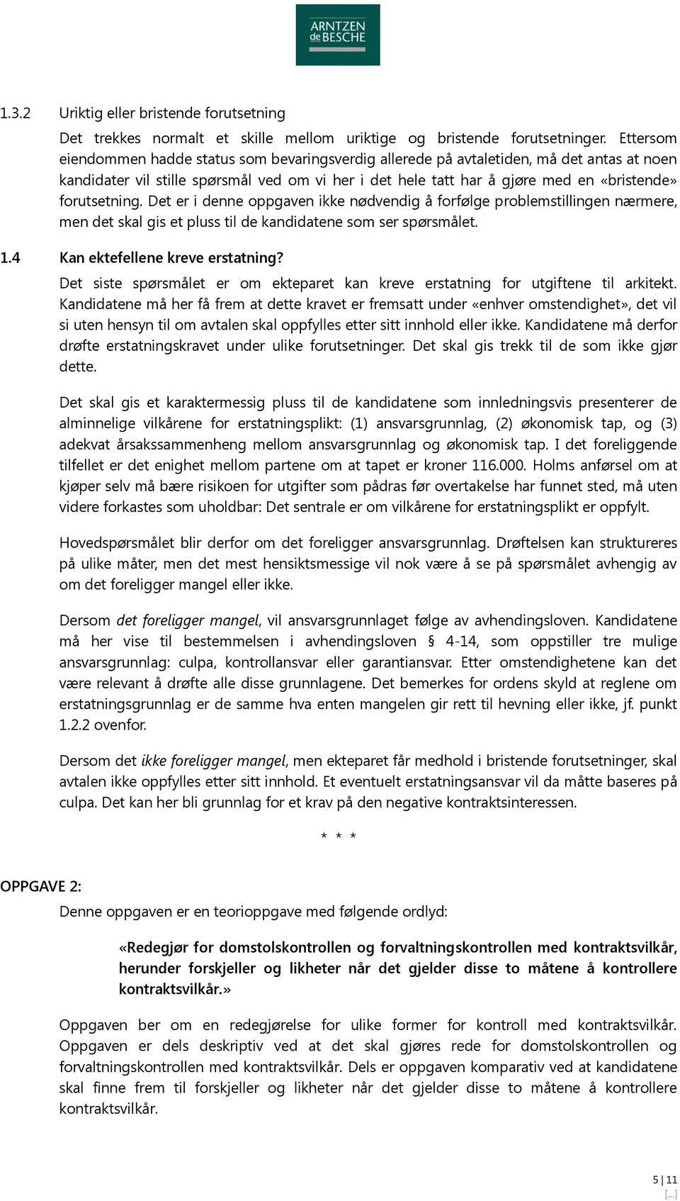 forutsetning. Det er i denne oppgaven ikke nødvendig å forfølge problemstillingen nærmere, men det skal gis et pluss til de kandidatene som ser spørsmålet. 1.4 Kan ektefellene kreve erstatning?