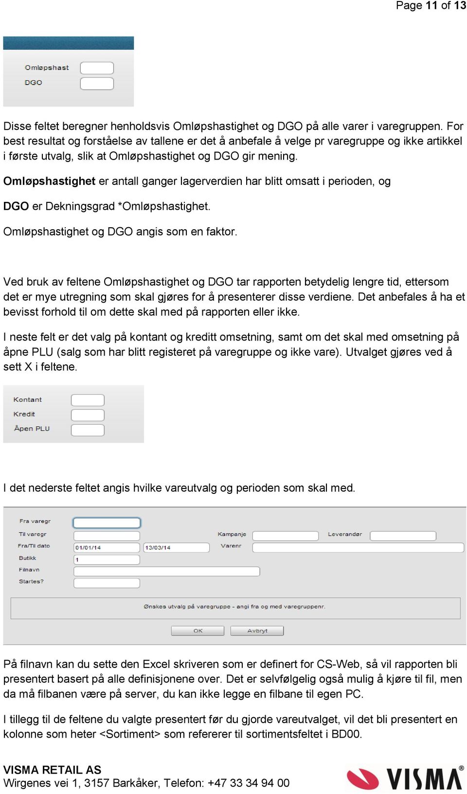 Omløpshastighet er antall ganger lagerverdien har blitt omsatt i perioden, og DGO er Dekningsgrad *Omløpshastighet. Omløpshastighet og DGO angis som en faktor.