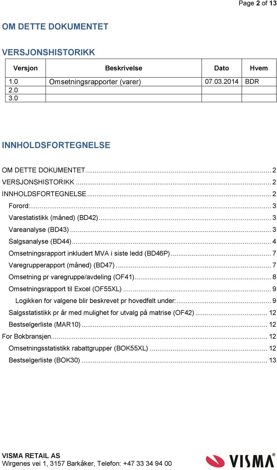 .. 4 Omsetningsrapport inkludert MVA i siste ledd (BD46P)... 7 Varegrupperapport (måned) (BD47)... 7 Omsetning pr varegruppe/avdeling (OF41)... 8 Omsetningsrapport til Excel (OF55XL).