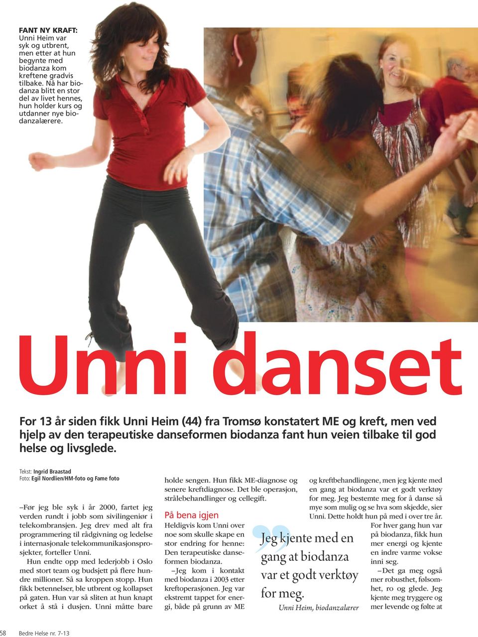 Unni danset For 13 år siden fikk Unni Heim (44) fra Tromsø konstatert ME og kreft, men ved hjelp av den terapeutiske danseformen biodanza fant hun veien tilbake til god helse og livsglede.