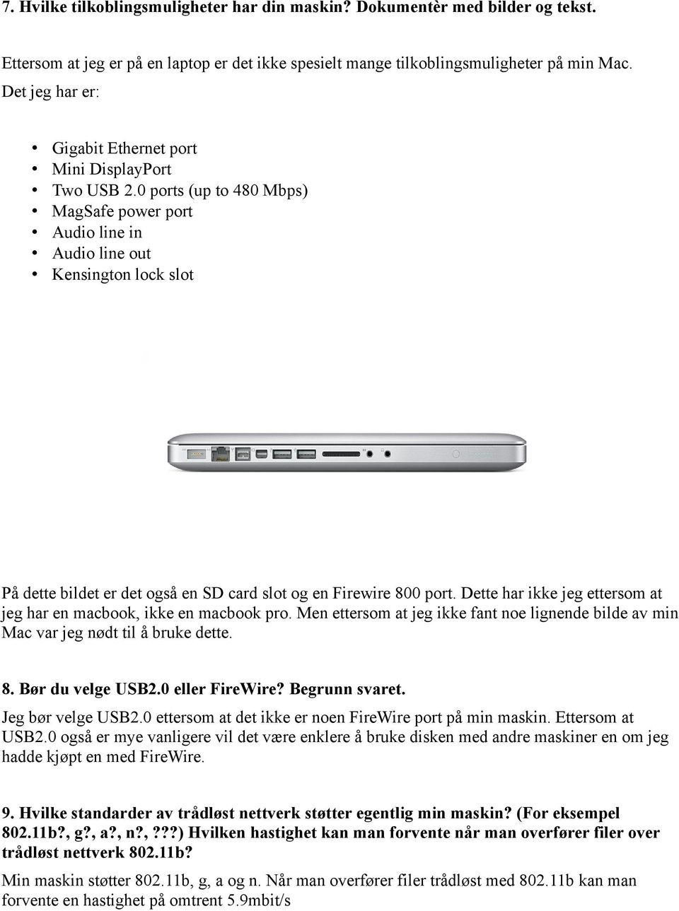 0 ports (up to 480 Mbps) MagSafe power port Audio line in Audio line out Kensington lock slot På dette bildet er det også en SD card slot og en Firewire 800 port.