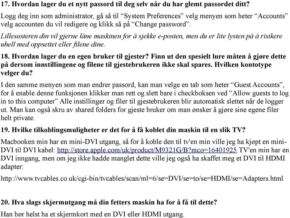 Lillesøsteren din vil gjerne låne maskinen for å sjekke e-posten, men du er lite lysten på å risikere uhell med oppsettet eller filene dine. 18. Hvordan lager du en egen bruker til gjester?