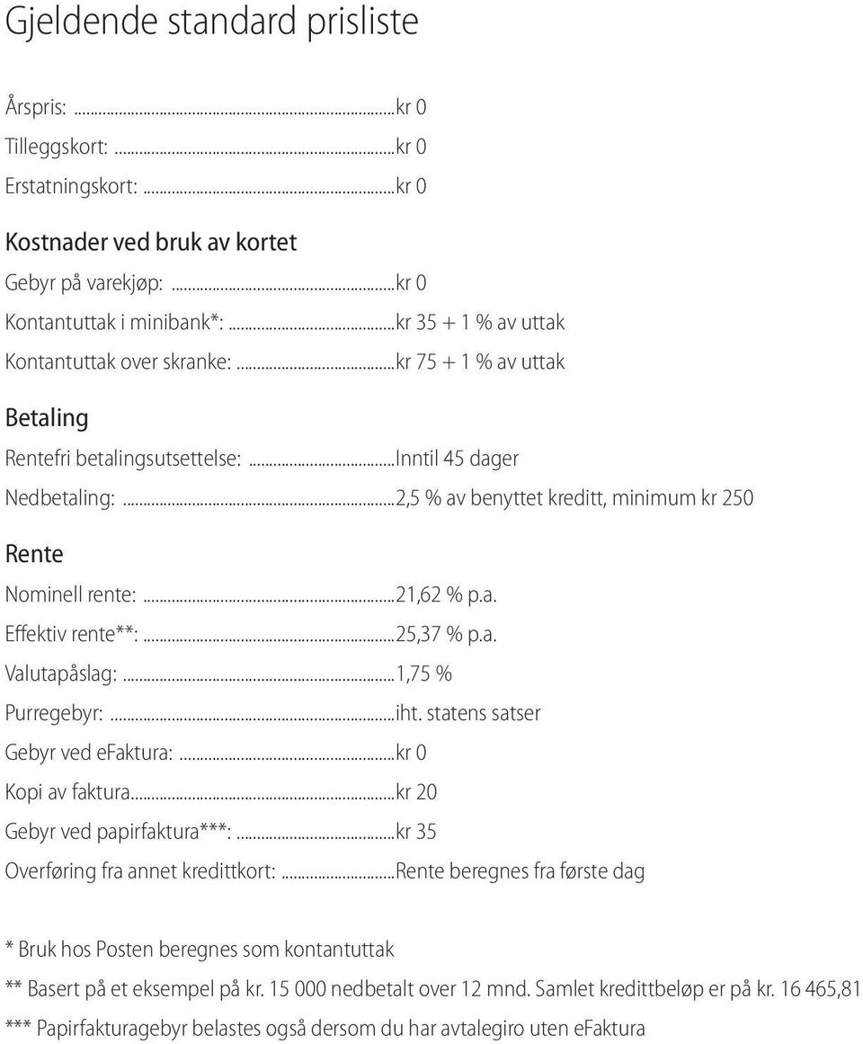 ..2,5 % av benyttet kreditt, minimum kr 250 Rente Nominell rente:...21,62 % p.a. Effektiv rente**:...25,37 % p.a. Valutapåslag:...1,75 % Purregebyr:...iht. statens satser Gebyr ved efaktura:.