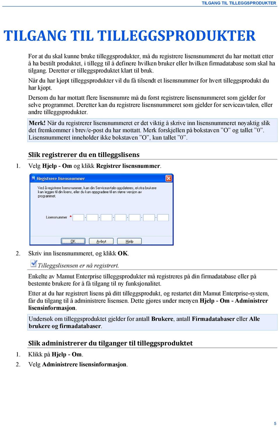 Når du har kjøpt tilleggsprodukter vil du få tilsendt et lisensnummer for hvert tilleggsprodukt du har kjøpt.