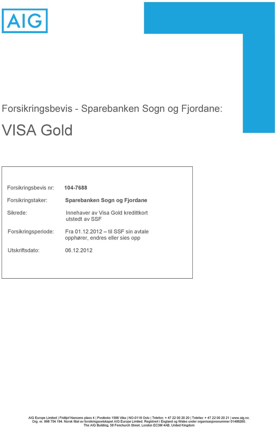 2012 til SSF sin avtale opphører, endres eller sies opp Utskriftsdato: 06.12.2012 AIG Europe Limited Fridtjof Nansens plass 4 Postboks 1588 Vika NO-0118 Oslo Telefon: + 47 22 00 20 20 Telefax: + 47 22 00 20 21 www.