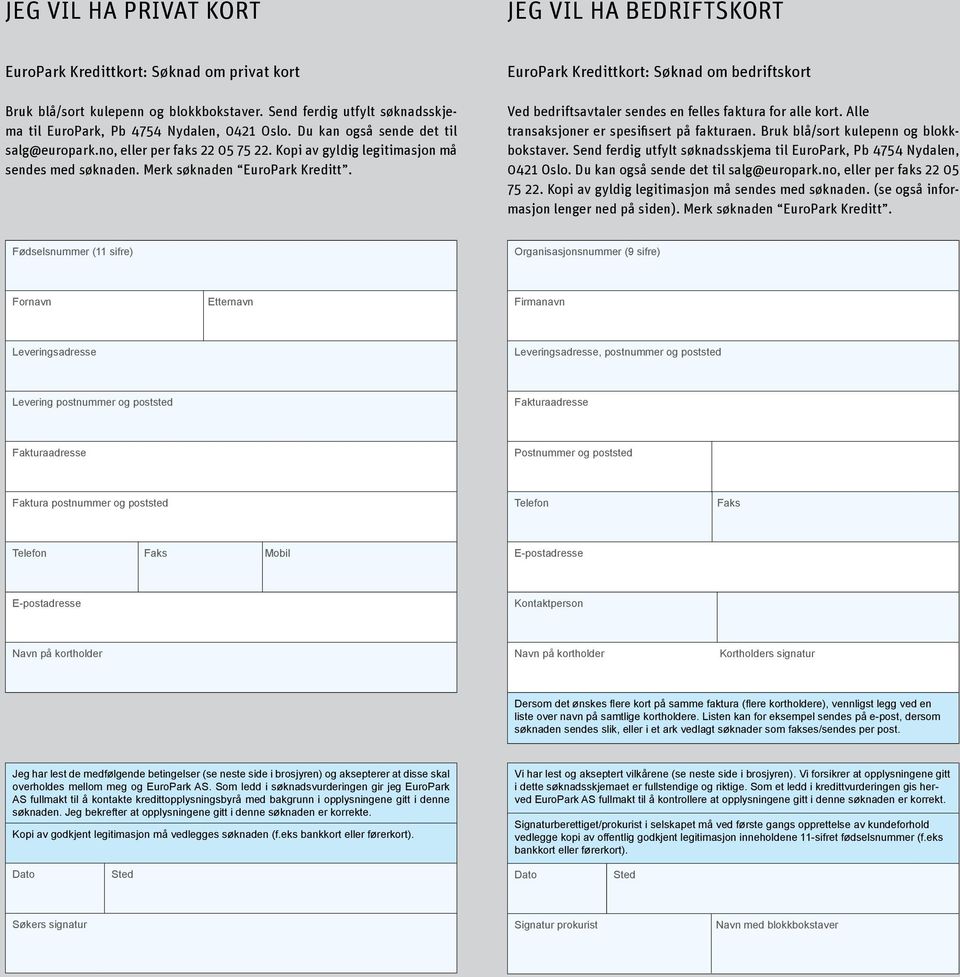 Merk søknaden EuroPark Kreditt. Ved bedriftsavtaler sendes en felles faktura for alle kort. Alle transaksjoner er spesifisert på fakturaen. Bruk blå/sort kulepenn og blokkbokstaver.