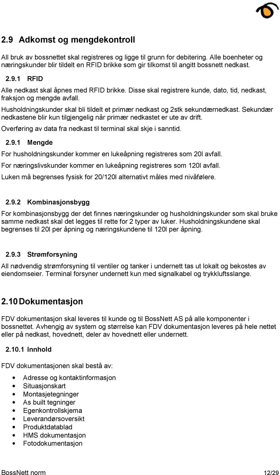 Disse skal registrere kunde, dato, tid, nedkast, fraksjon og mengde avfall. Husholdningskunder skal bli tildelt et primær nedkast og 2stk sekundærnedkast.