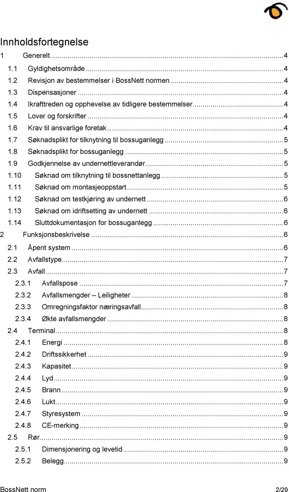 .. 5 1.11 Søknad om montasjeoppstart... 5 1.12 Søknad om testkjøring av undernett... 6 1.13 Søknad om idriftsetting av undernett... 6 1.14 Sluttdokumentasjon for bossuganlegg.