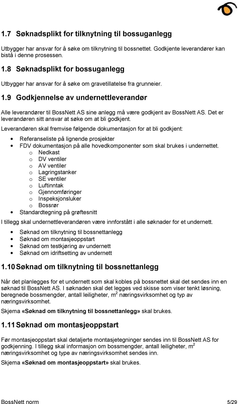 9 Godkjennelse av undernettleverandør Alle leverandører til BossNett AS sine anlegg må være godkjent av BossNett AS. Det er leverandøren sitt ansvar at søke om at bli godkjent.