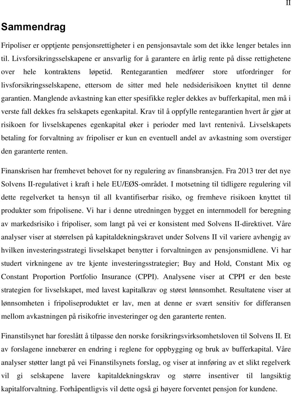 Rentegarantien medfører store utfordringer for livsforsikringsselskapene, ettersom de sitter med hele nedsiderisikoen knyttet til denne garantien.