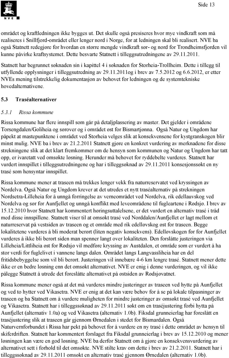 Statnett har begrunnet søknaden sin i kapittel 4 i søknaden for Storheia-Trollheim. Dette i tillegg til utfyllende opplysninger i tilleggsutredning av 29.11.2011og i brev av 7.5.2012 og 6.