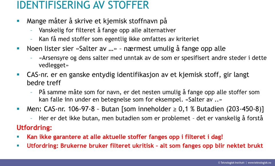 er en ganske entydig identifikasjon av et kjemisk stoff, gir langt bedre treff På samme måte som for navn, er det nesten umulig å fange opp alle stoffer som kan falle inn under en betegnelse som for