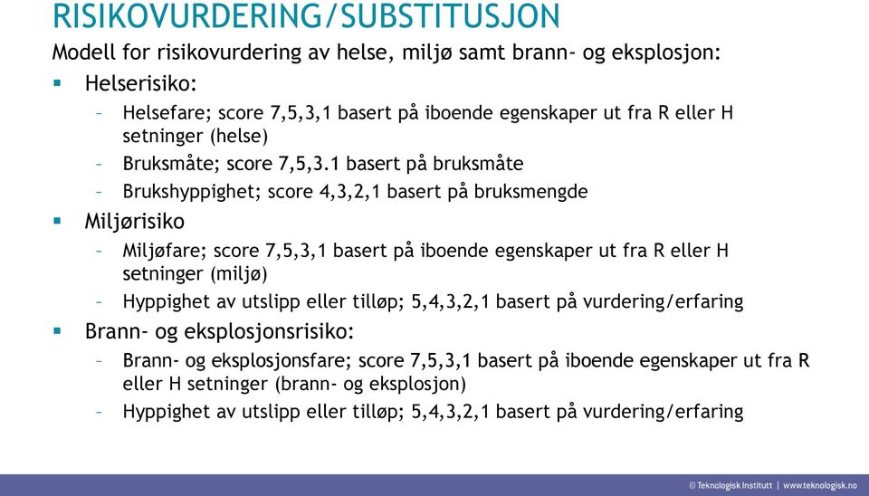 1 basert på bruksmåte Brukshyppighet; score 4,3,2,1 basert på bruksmengde Miljørisiko Miljøfare; score 7,5,3,1 basert på iboende egenskaper ut fra R eller H setninger