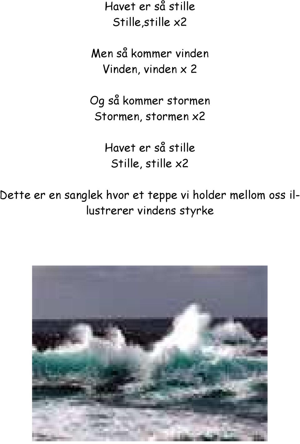 x2 Havet er så stille Stille, stille x2 Dette er en