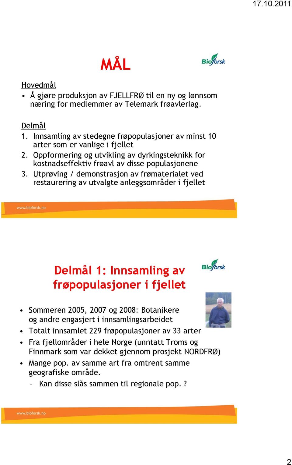 Utprøving / demonstrasjon av frømaterialet ved restaurering av utvalgte anleggsområder i fjellet Delmål 1: Innsamling av frøpopulasjoner i fjellet Sommeren 2005, 2007 og 2008: Botanikere og andre