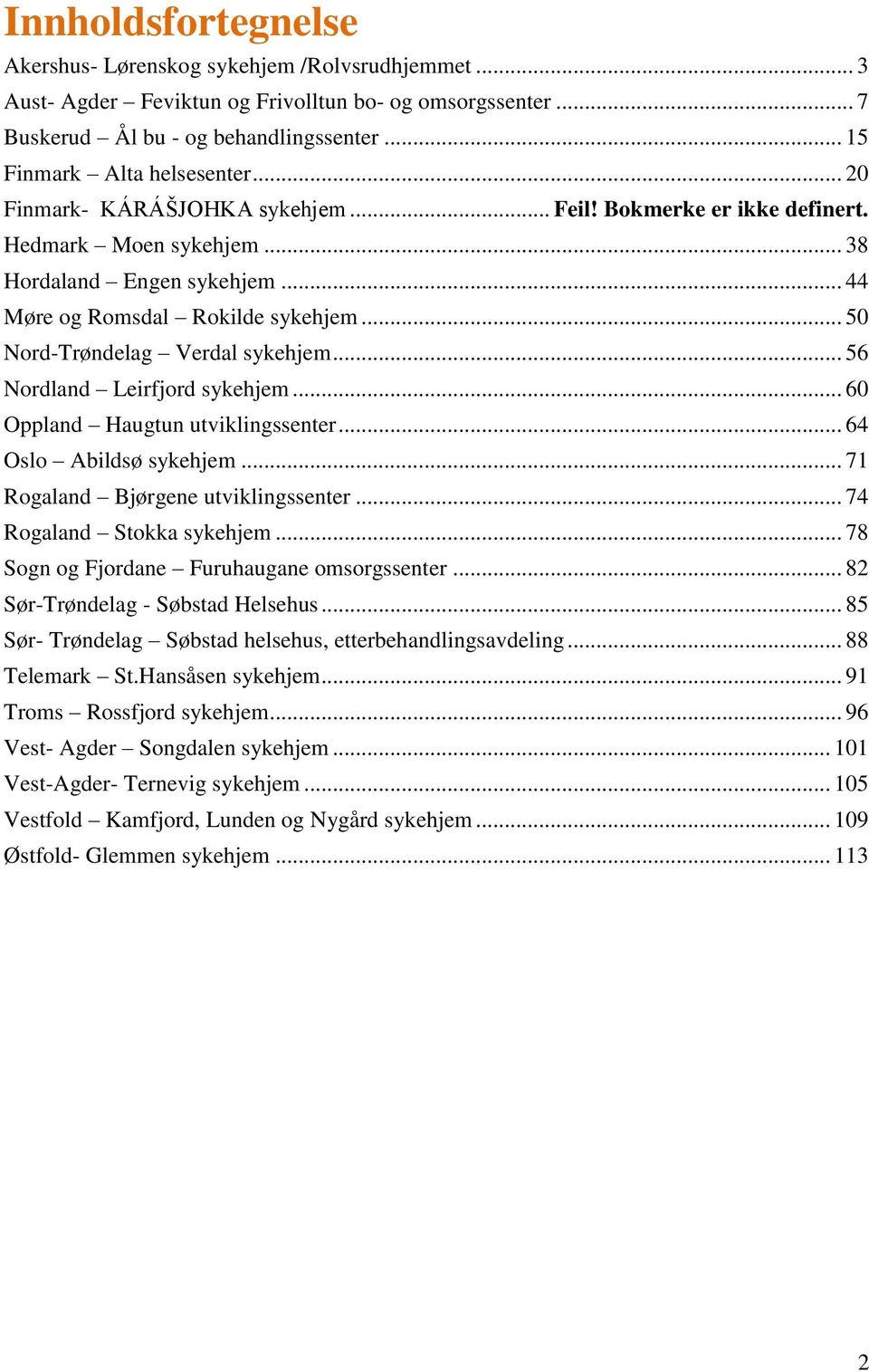 .. 56 Nordland Leirfjord sykehjem... 60 Oppland Haugtun utviklingssenter... 64 Oslo Abildsø sykehjem... 71 Rogaland Bjørgene utviklingssenter... 74 Rogaland Stokka sykehjem.