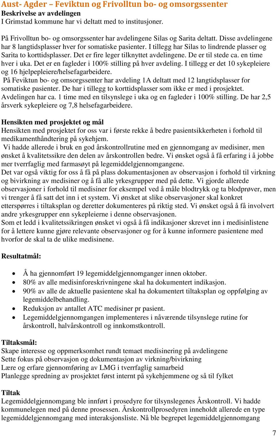 I tillegg har Silas to lindrende plasser og Sarita to korttidsplasser. Det er fire leger tilknyttet avdelingene. De er til stede ca. en time hver i uka.