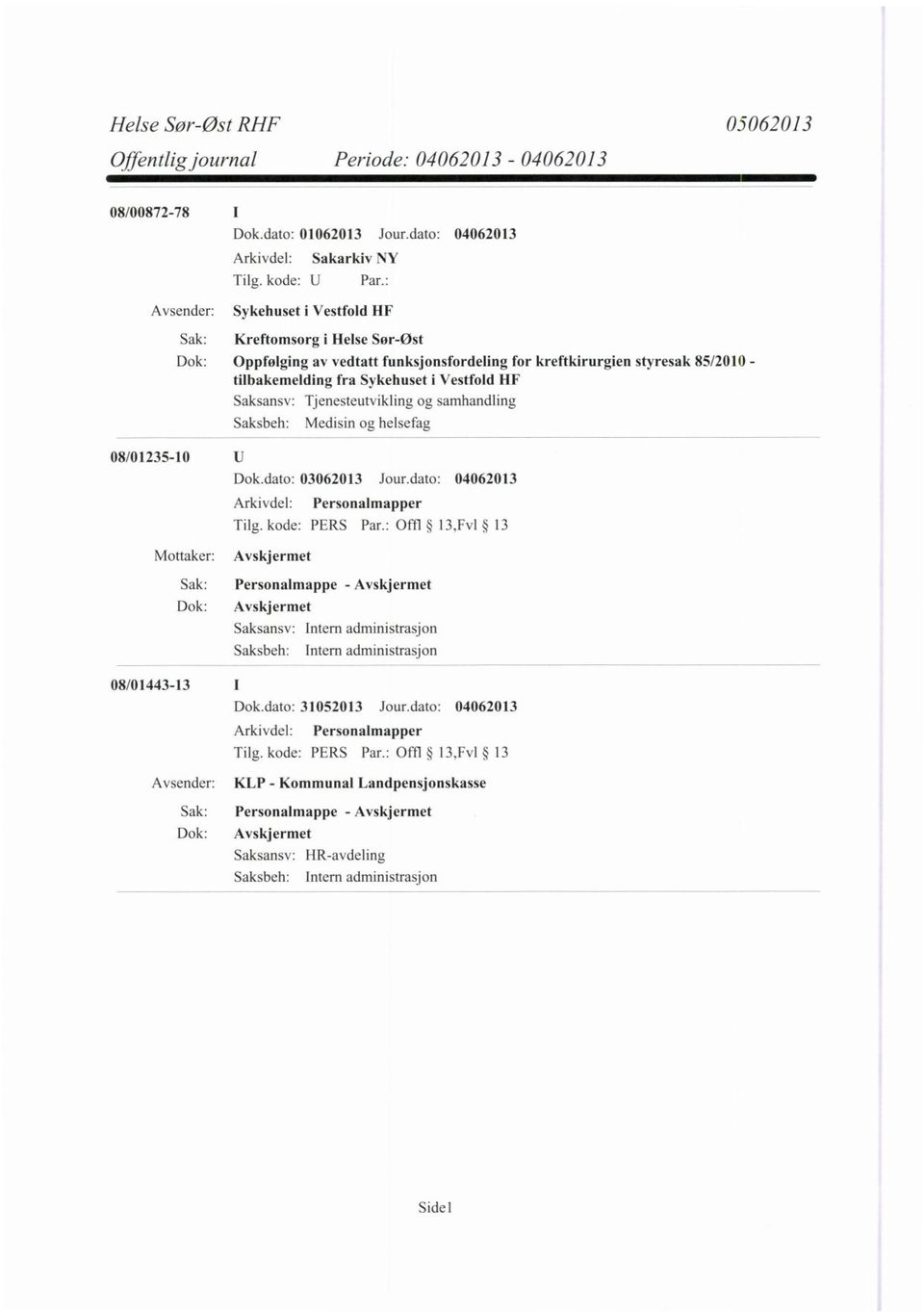 Saksansv: Tjenesteutvikling og samhandling Saksbeh: Medisin og helsefag 08/01235-10 Mottaker: Dok.dato: 03062013 Jour.dato: 04062013 Arkivdel: Personalmapper Tilg. kode: PERS Par.