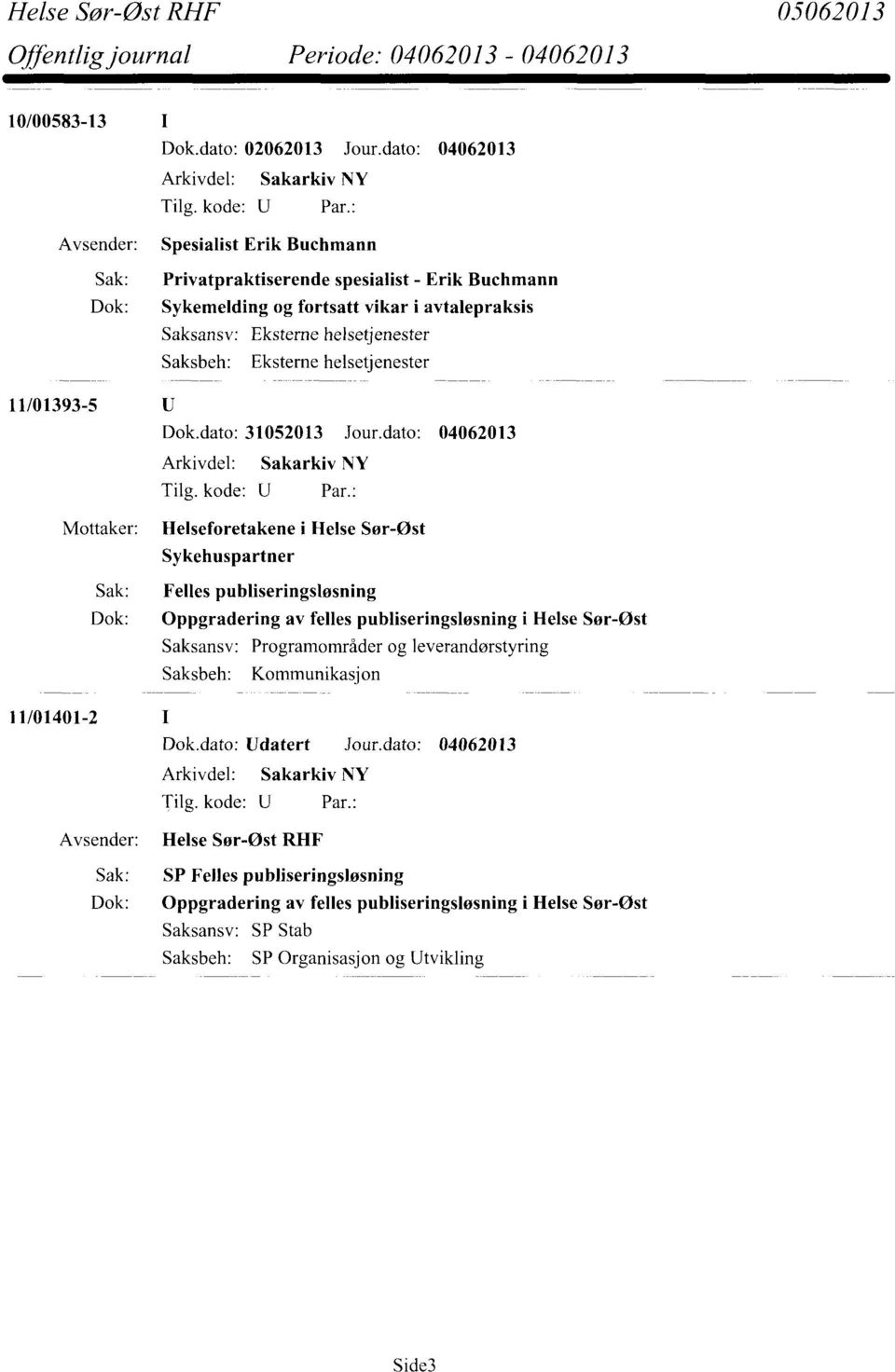 dato: 04062013 Mottaker: Helseforetakene i Helse Sør-Øst Sykehuspartner Sak: Felles publiseringsløsning Dok: Oppgradering av felles publiseringsløsning i Helse Sør-Øst Saksansv: