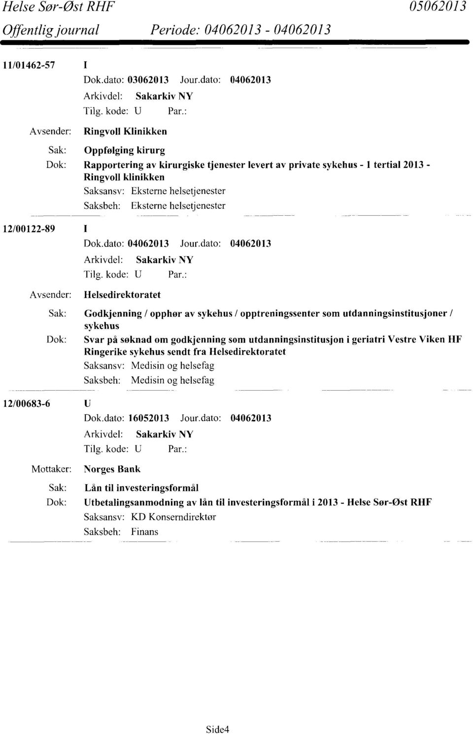 helsetjenester Eksterne helsetjenester 12/00122-89 Helsedirektoratet Sak: Godkjenning / opphør av sykehus / opptreningssenter som utdanningsinstitusjoner / sykehus Dok: Svar på søknad om godkjenning