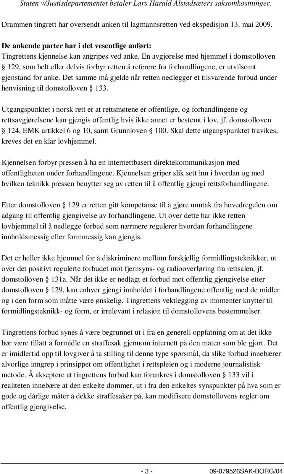 En avgjørelse med hjemmel i domstolloven 129, som helt eller delvis forbyr retten å referere fra forhandlingene, er utvilsomt gjenstand for anke.