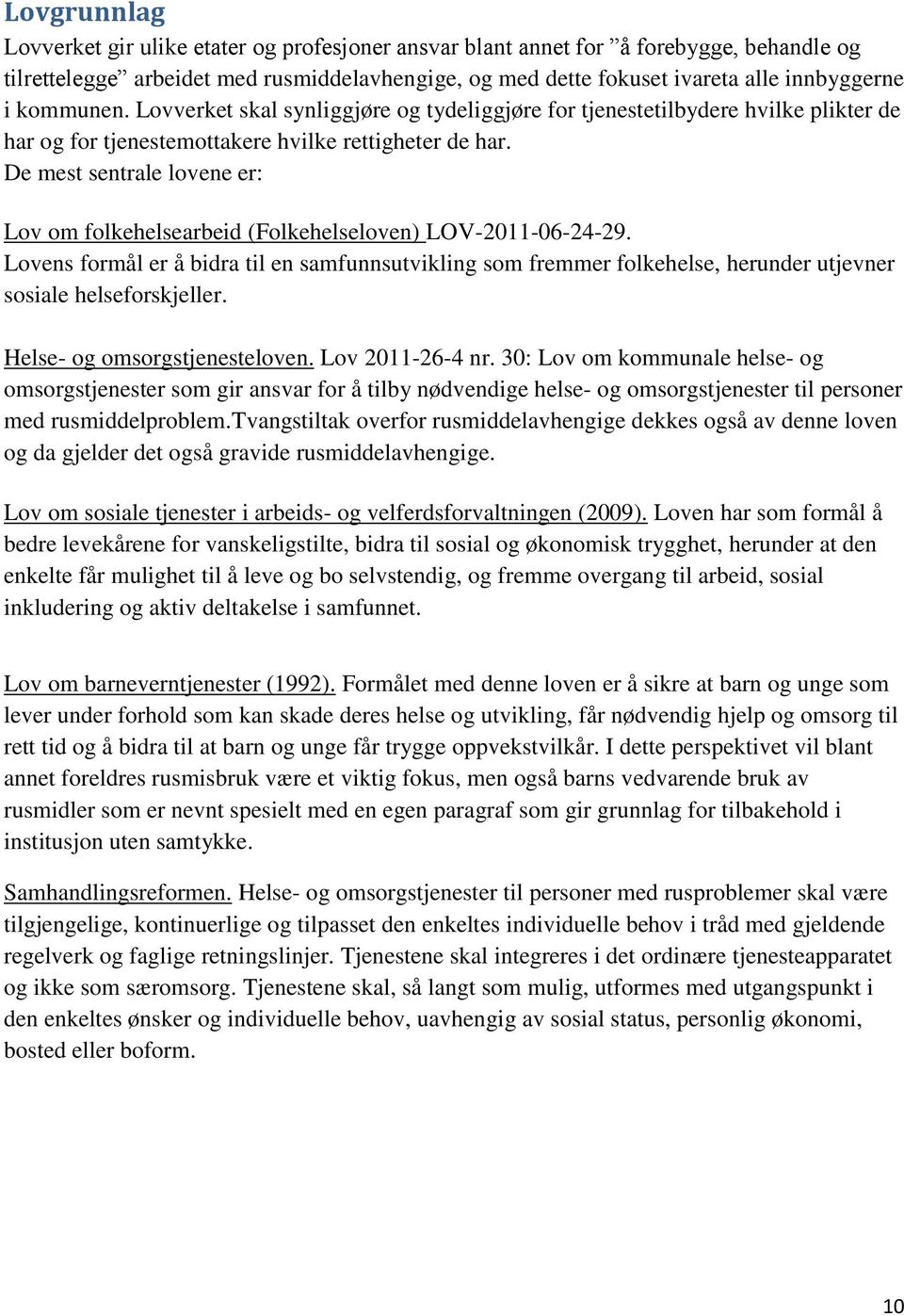 De mest sentrale lovene er: Lov om folkehelsearbeid (Folkehelseloven) LOV-2011-06-24-29.