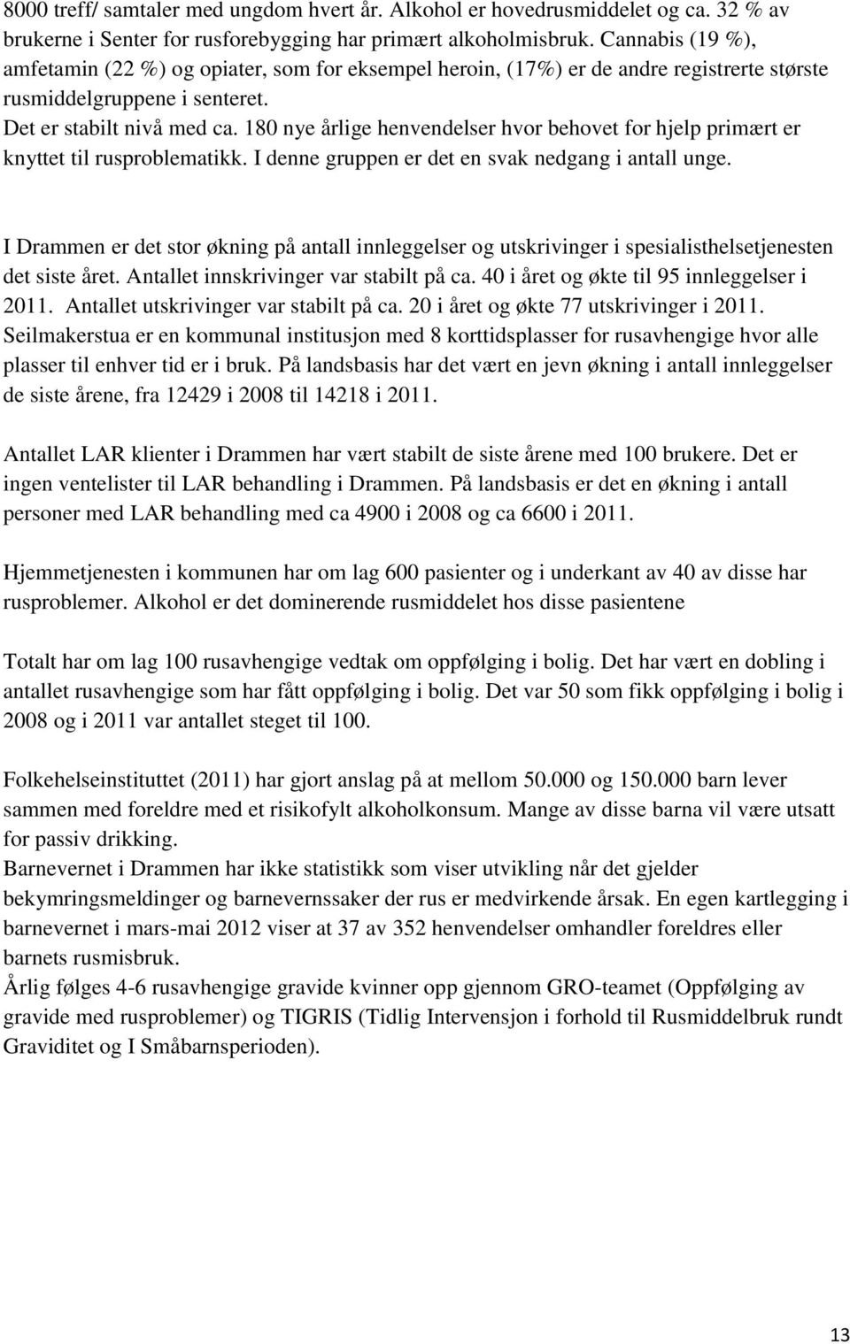 180 nye årlige henvendelser hvor behovet for hjelp primært er knyttet til rusproblematikk. I denne gruppen er det en svak nedgang i antall unge.