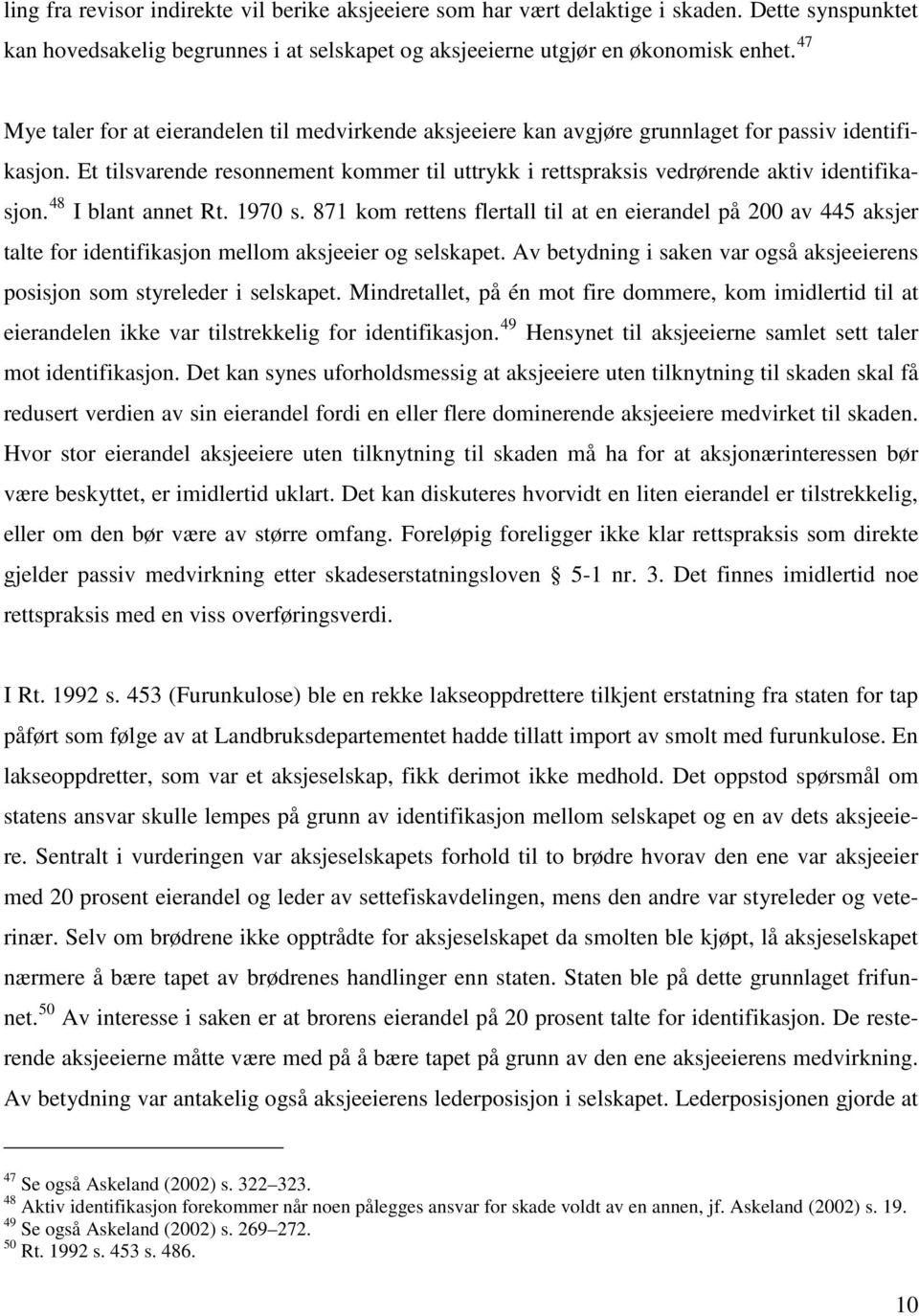 Et tilsvarende resonnement kommer til uttrykk i rettspraksis vedrørende aktiv identifikasjon. 48 I blant annet Rt. 1970 s.