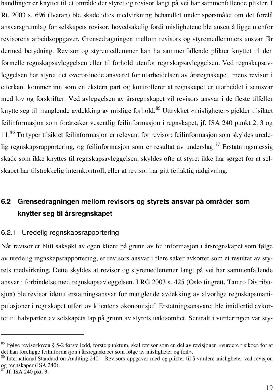 arbeidsoppgaver. Grensedragningen mellom revisors og styremedlemmers ansvar får dermed betydning.