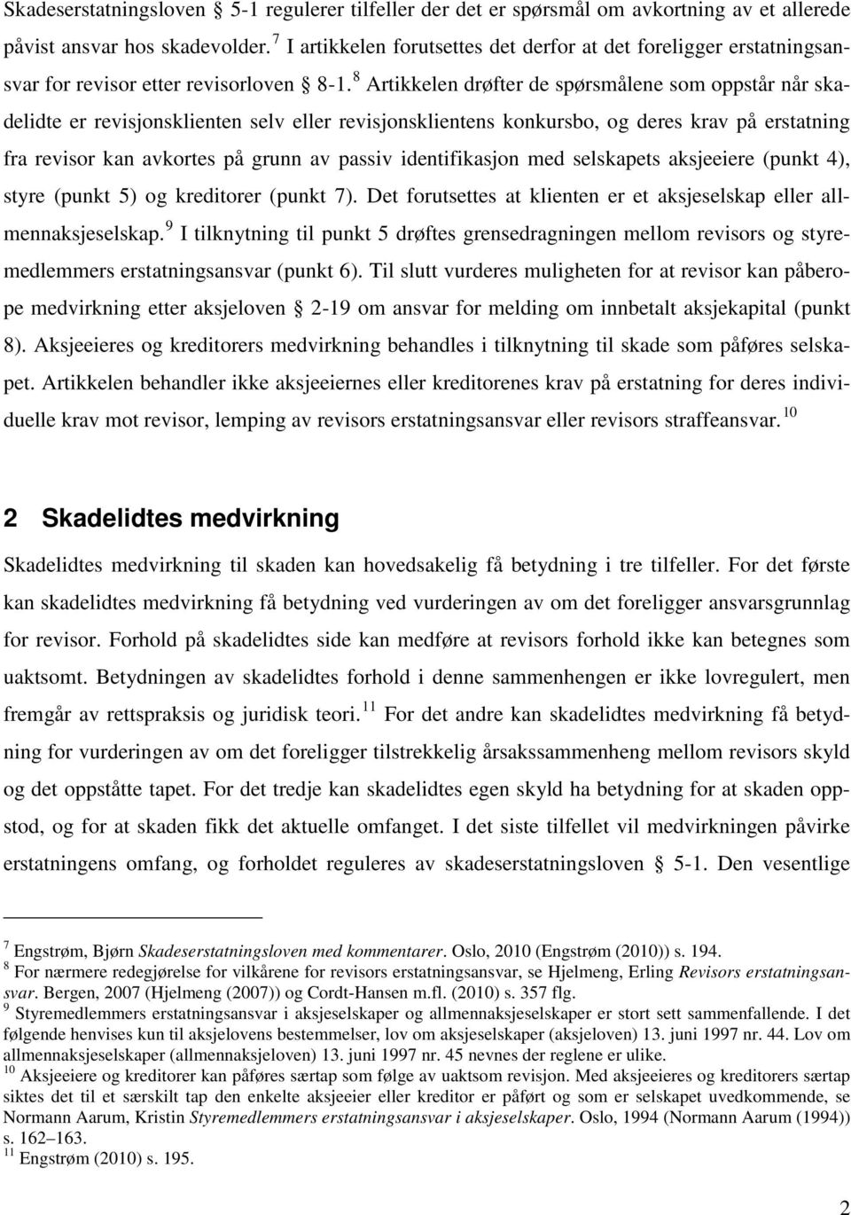 8 Artikkelen drøfter de spørsmålene som oppstår når skadelidte er revisjonsklienten selv eller revisjonsklientens konkursbo, og deres krav på erstatning fra revisor kan avkortes på grunn av passiv