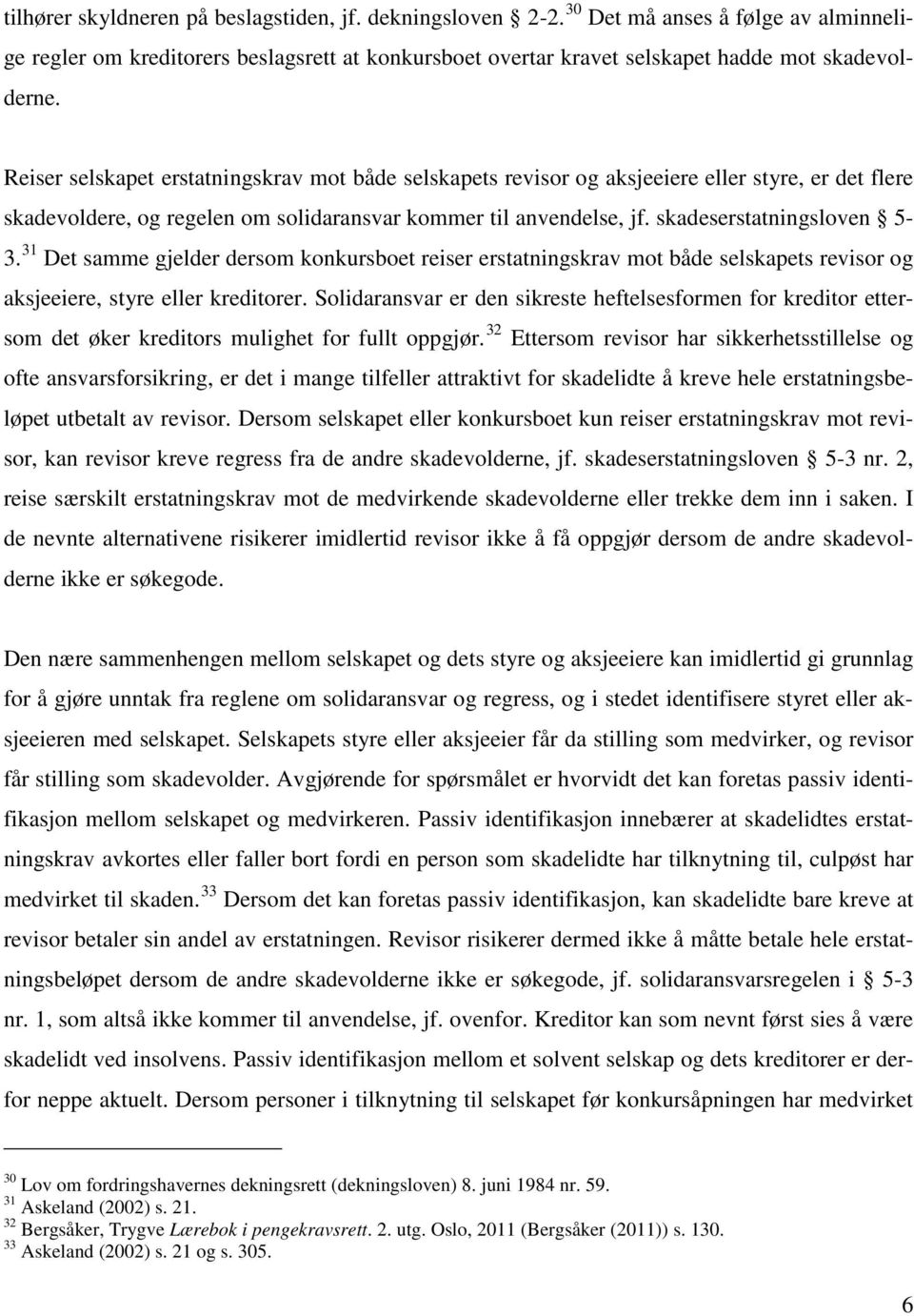 31 Det samme gjelder dersom konkursboet reiser erstatningskrav mot både selskapets revisor og aksjeeiere, styre eller kreditorer.