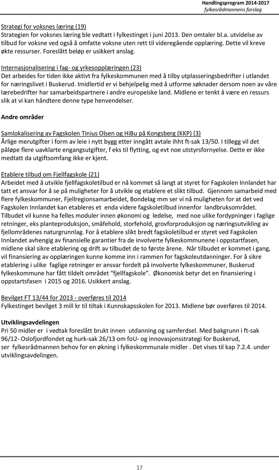 Internasjonalisering i fag- og yrkesopplæringen (23) Det arbeides for tiden ikke aktivt fra fylkeskommunen med å tilby utplasseringsbedrifter i utlandet for næringslivet i Buskerud.