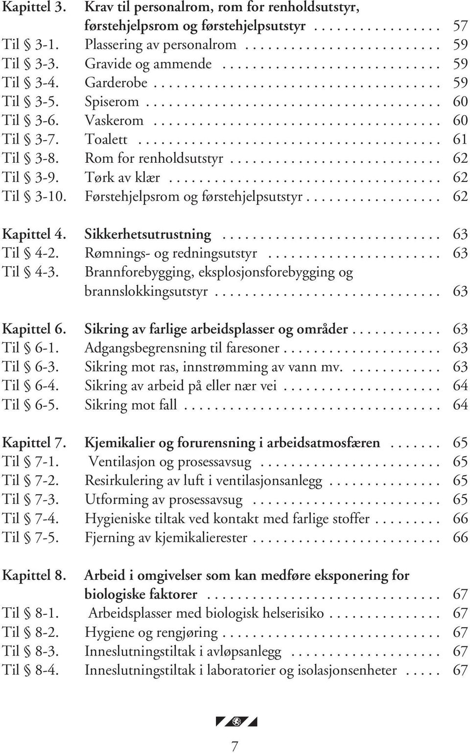 ..................................... 60 Til 3-7. Toalett........................................ 61 Til 3-8. Rom for renholdsutstyr............................ 62 Til 3-9. Tørk av klær.................................... 62 Til 3-10.