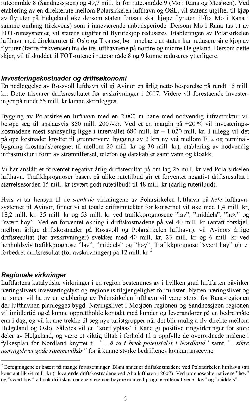 omfang (frekvens) som i inneværende anbudsperiode. Dersom Mo i Rana tas ut av FOT-rutesystemet, vil statens utgifter til flyrutekjøp reduseres.