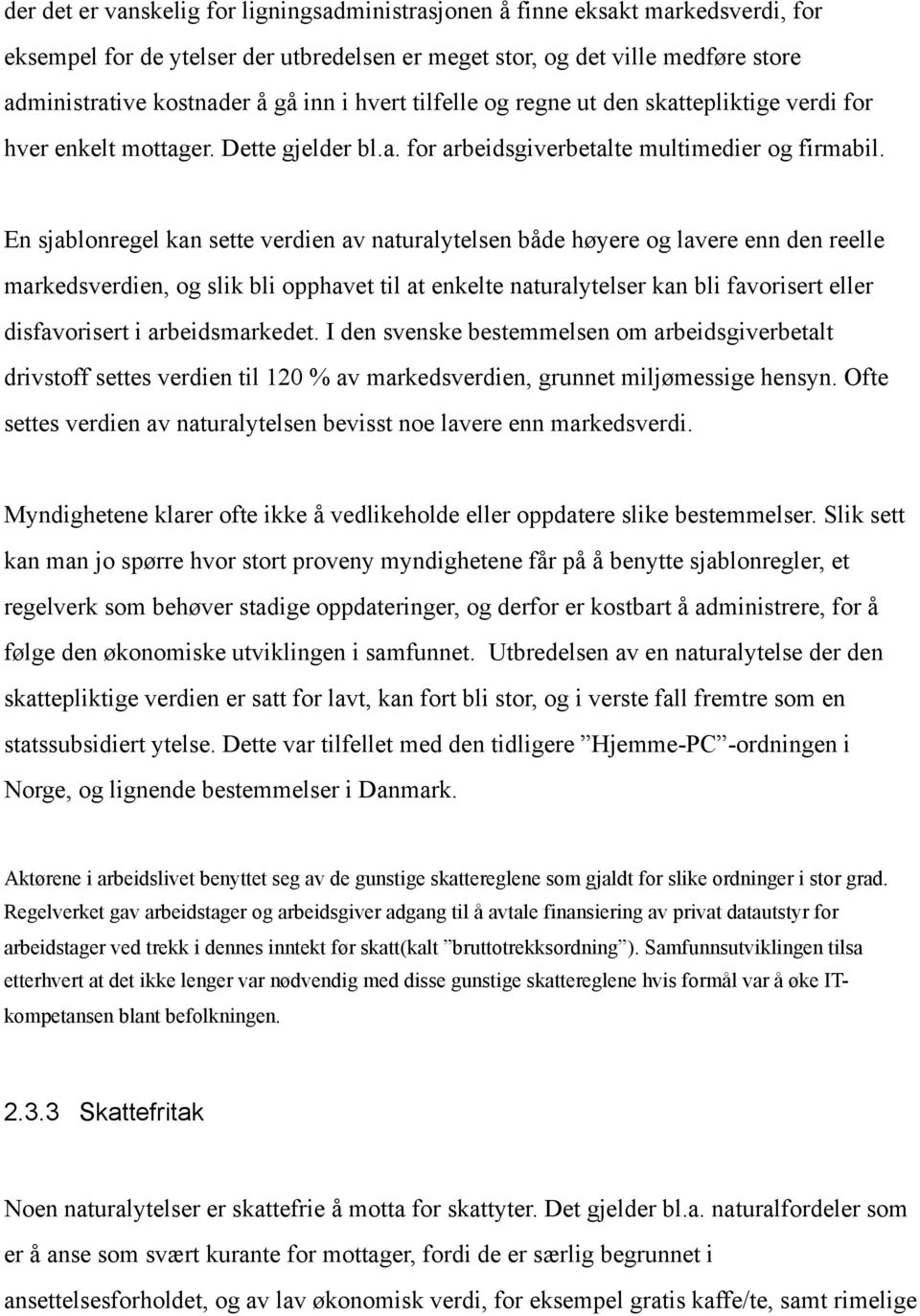 En sjablonregel kan sette verdien av naturalytelsen både høyere og lavere enn den reelle markedsverdien, og slik bli opphavet til at enkelte naturalytelser kan bli favorisert eller disfavorisert i