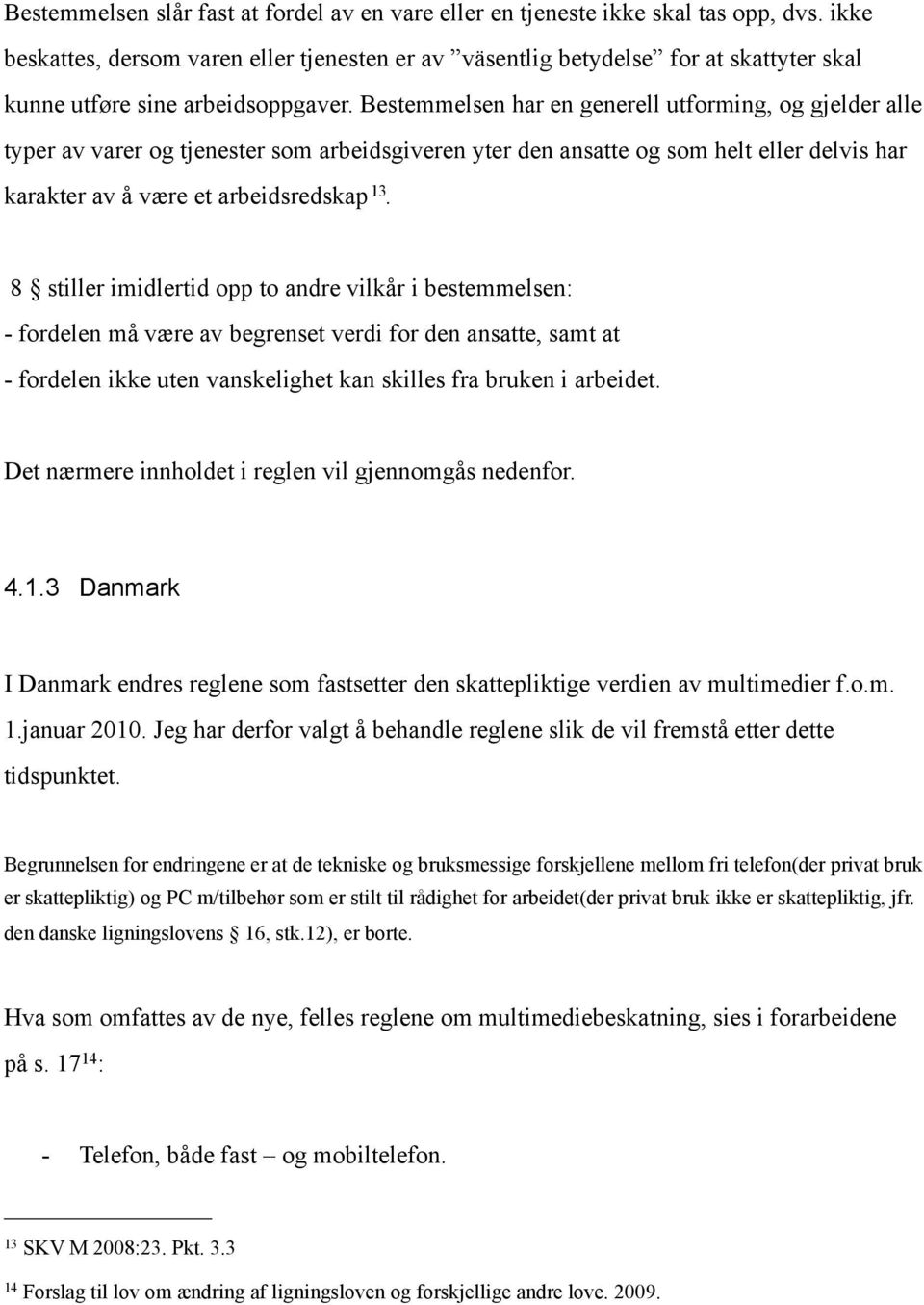 Bestemmelsen har en generell utforming, og gjelder alle typer av varer og tjenester som arbeidsgiveren yter den ansatte og som helt eller delvis har karakter av å være et arbeidsredskap 13.