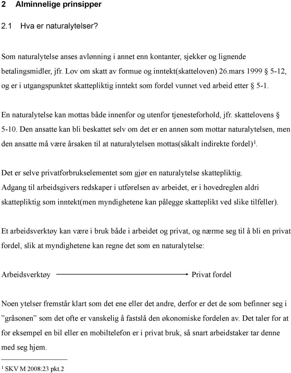 En naturalytelse kan mottas både innenfor og utenfor tjenesteforhold, jfr. skattelovens 5-10.