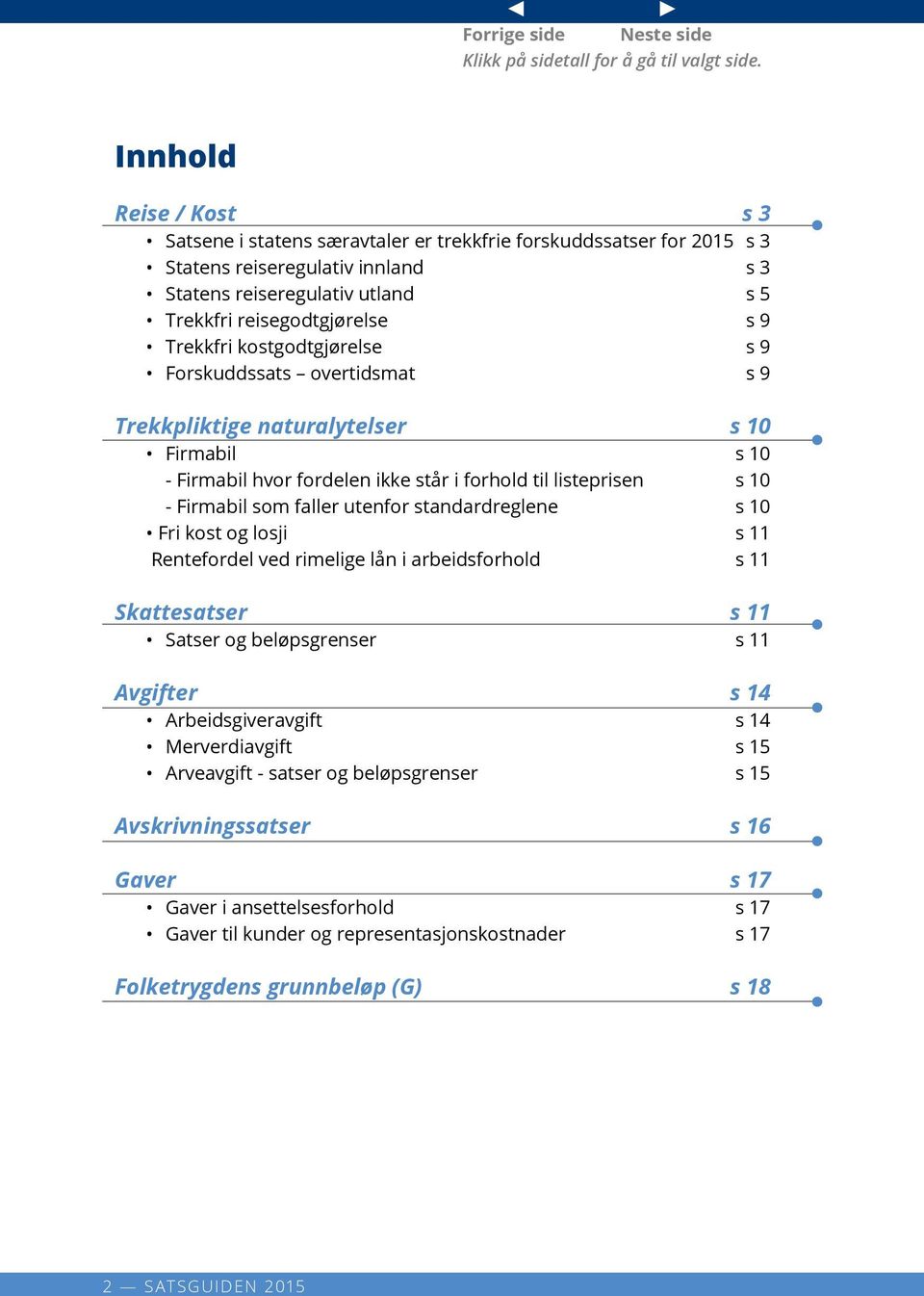 kostgodtgjørelse s 9 Forskuddssats overtidsmat s 9 Trekkpliktige naturalytelser s 10 Firmabil s 10 - Firmabil hvor fordelen ikke står i forhold til listeprisen s 10 - Firmabil som faller utenfor