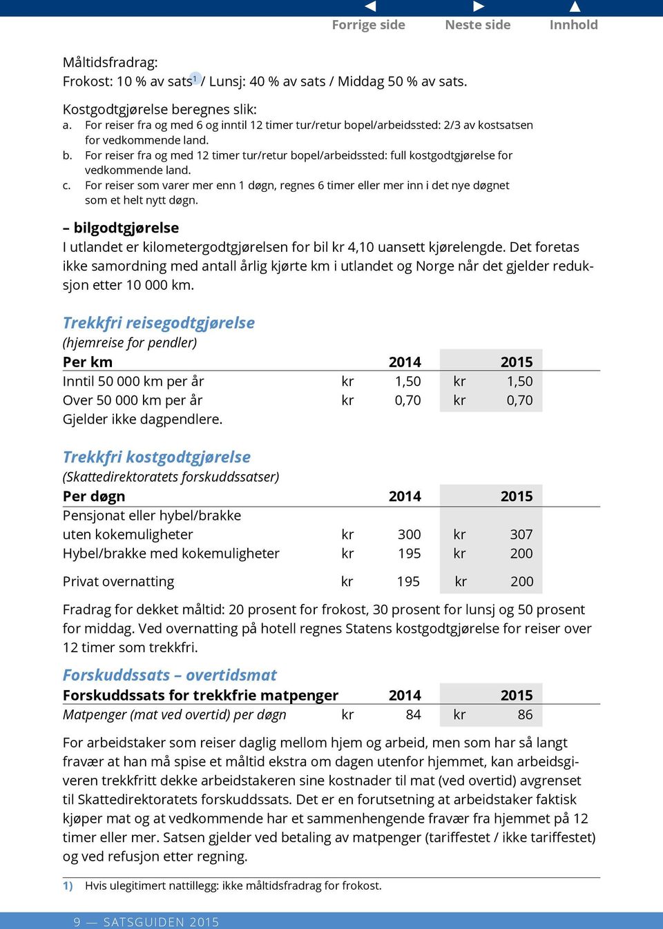 c. For reiser som varer mer enn 1 døgn, regnes 6 timer eller mer inn i det nye døgnet som et helt nytt døgn. bilgodtgjørelse I utlandet er kilometergodtgjørelsen for bil kr 4,10 uansett kjørelengde.