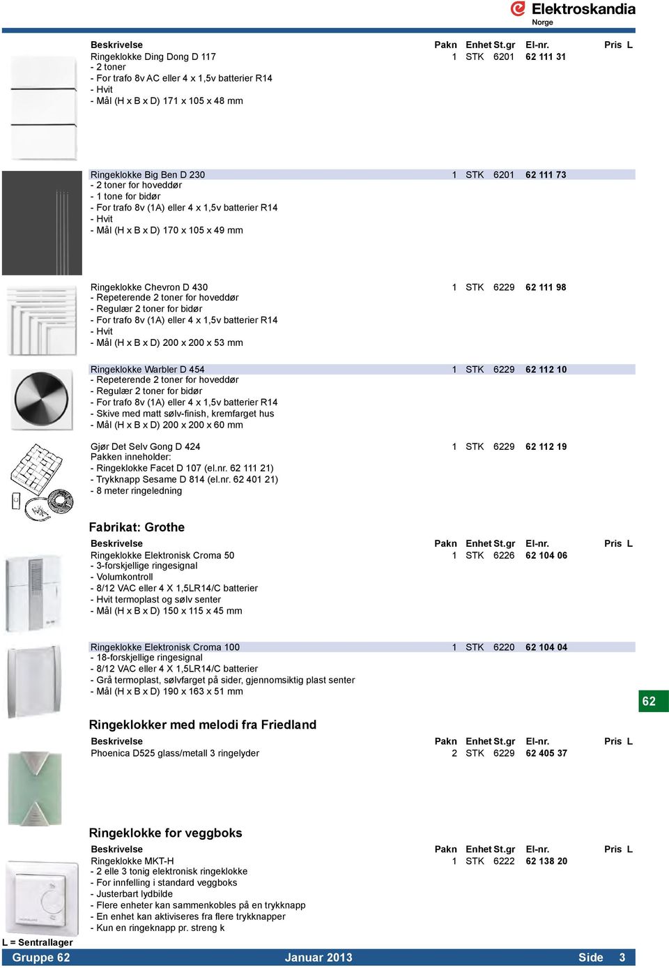 Ringeklokke Chevron D 430 1 STK 6229 62 111 98 - Repeterende 2 toner for hoveddør. - Regulær 2 toner for bidør. - For trafo 8v (1A) eller 4 x 1,5v batterier R14. - Hvit.