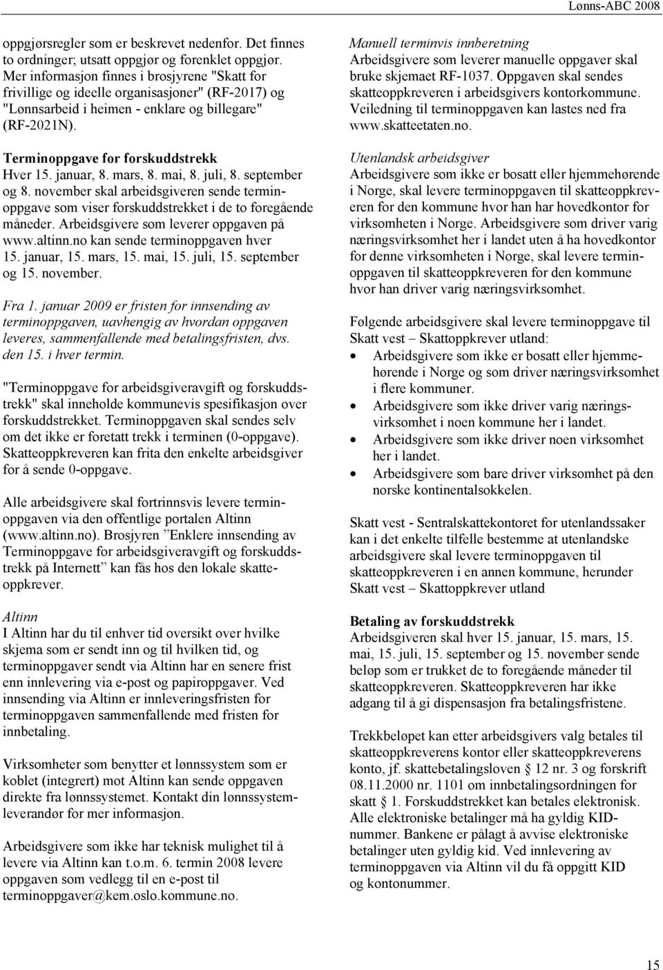 januar, 8. mars, 8. mai, 8. juli, 8. september og 8. november skal arbeidsgiveren sende terminoppgave som viser forskuddstrekket i de to foregående måneder. Arbeidsgivere som leverer oppgaven på www.