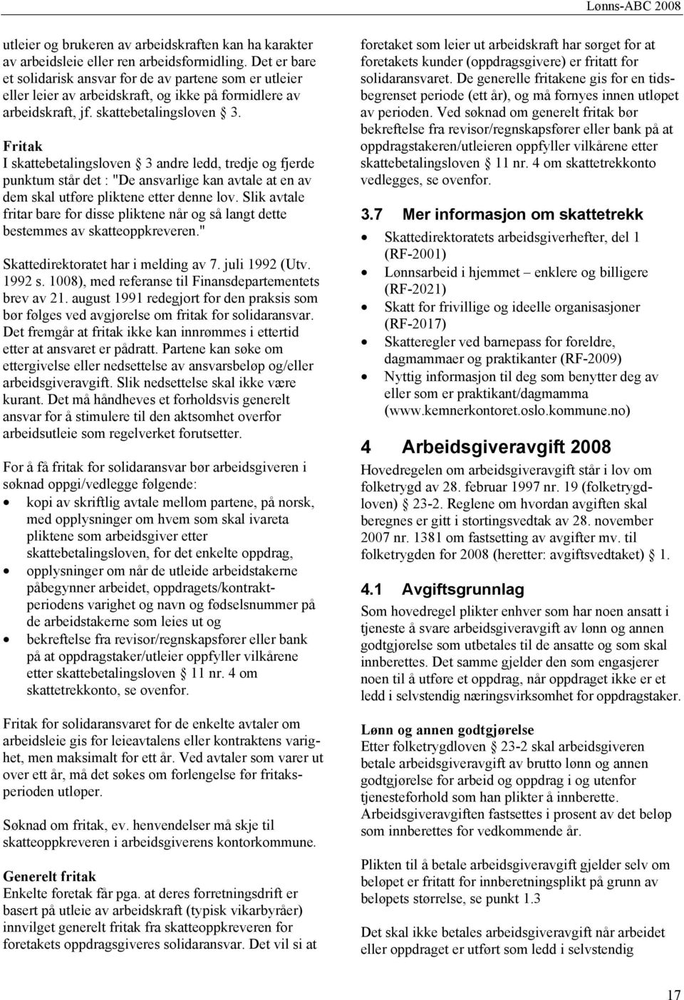 Fritak I skattebetalingsloven 3 andre ledd, tredje og fjerde punktum står det : "De ansvarlige kan avtale at en av dem skal utføre pliktene etter denne lov.