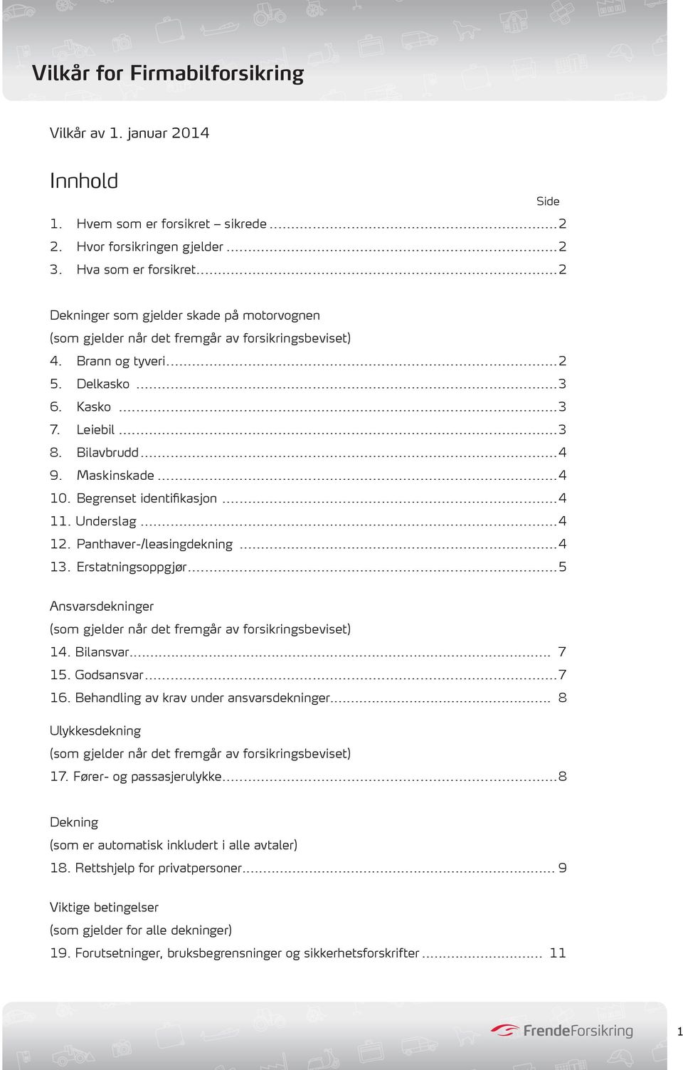 ..4 10. Begrenset identifikasjon...4 11. Underslag...4 12. Panthaver-/leasingdekning...4 13. Erstatningsoppgjør...5 Ansvarsdekninger (som gjelder når det fremgår av forsikringsbeviset) 14. Bilansvar.