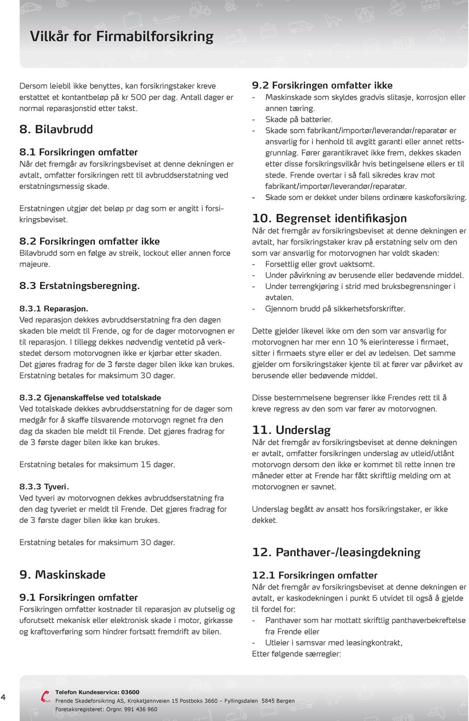 2 Forsikringen omfatter ikke Bilavbrudd som en følge av streik, lockout eller annen force majeure. 8.3 Erstatningsberegning. 8.3.1 Reparasjon.