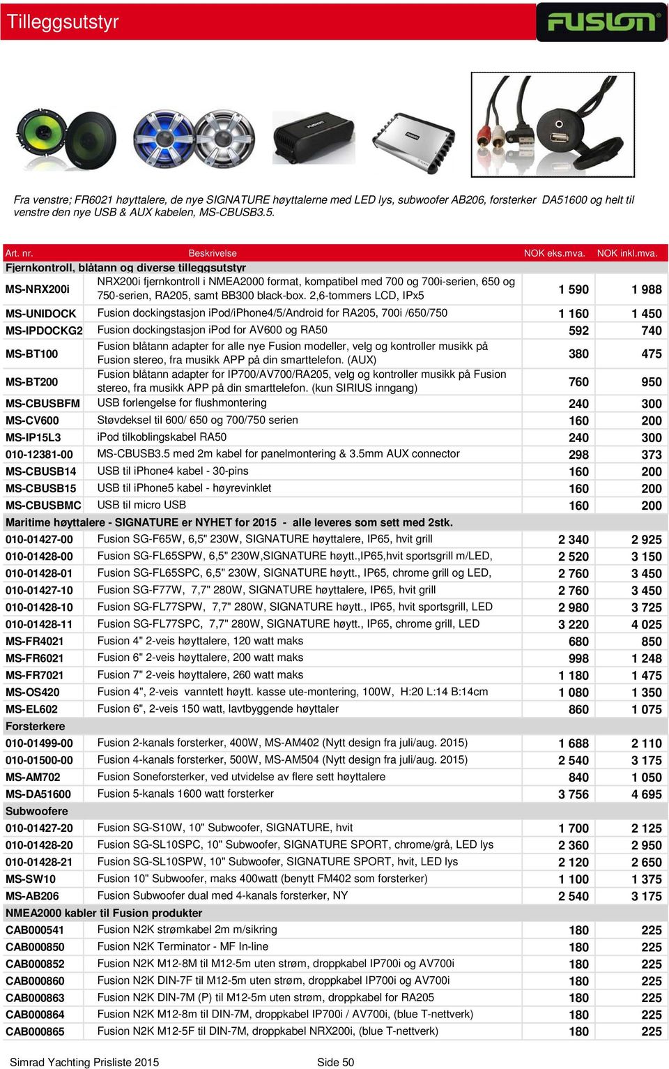 Fjernkontroll, blåtann og diverse tilleggsutstyr NRX200i fjernkontroll i NMEA2000 format, kompatibel med 700 og 700i-serien, 650 og 750-serien, RA205, samt BB300 black-box.