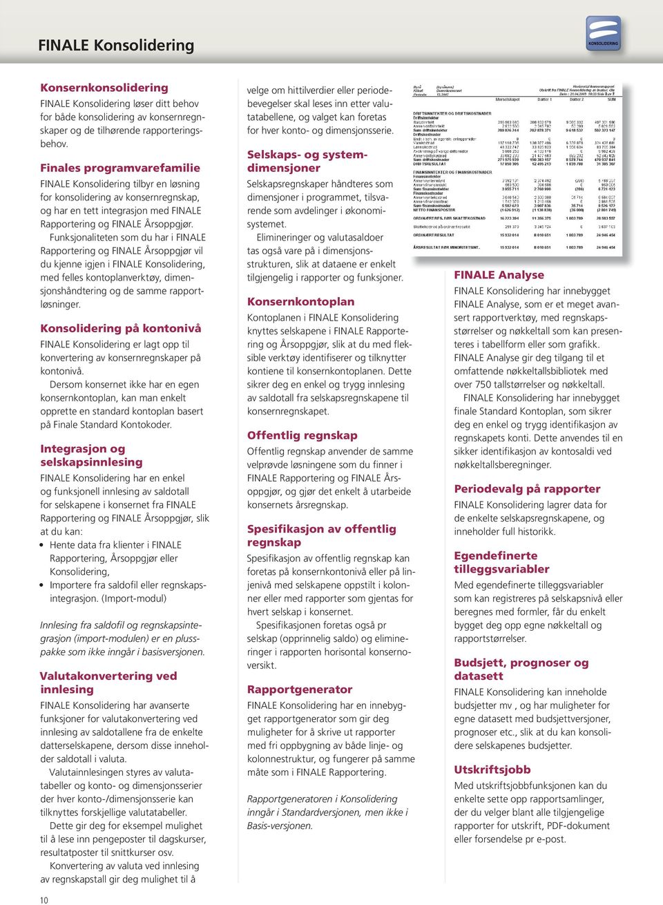 Funksjonaliteten som du har i FINALE Rapportering og FINALE Årsoppgjør vil du kjenne igjen i FINALE Konsolidering, med felles kontoplanverktøy, dimensjonshåndtering og de samme rapportløsninger.