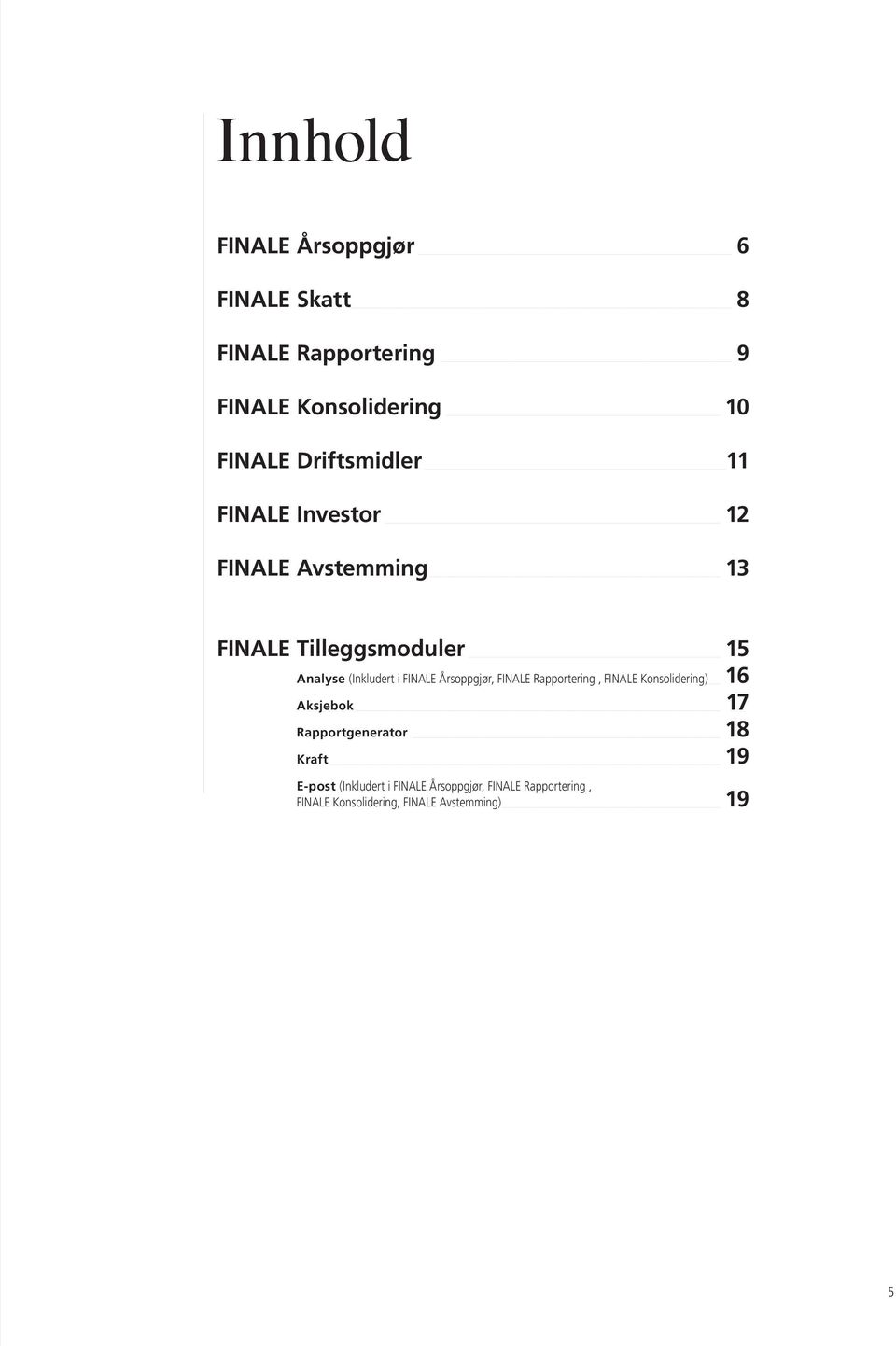 FINALE Årsoppgjør, FINALE Rapportering, FINALE Konsolidering) 16 Aksjebok 17 Rapportgenerator 18 Kraft