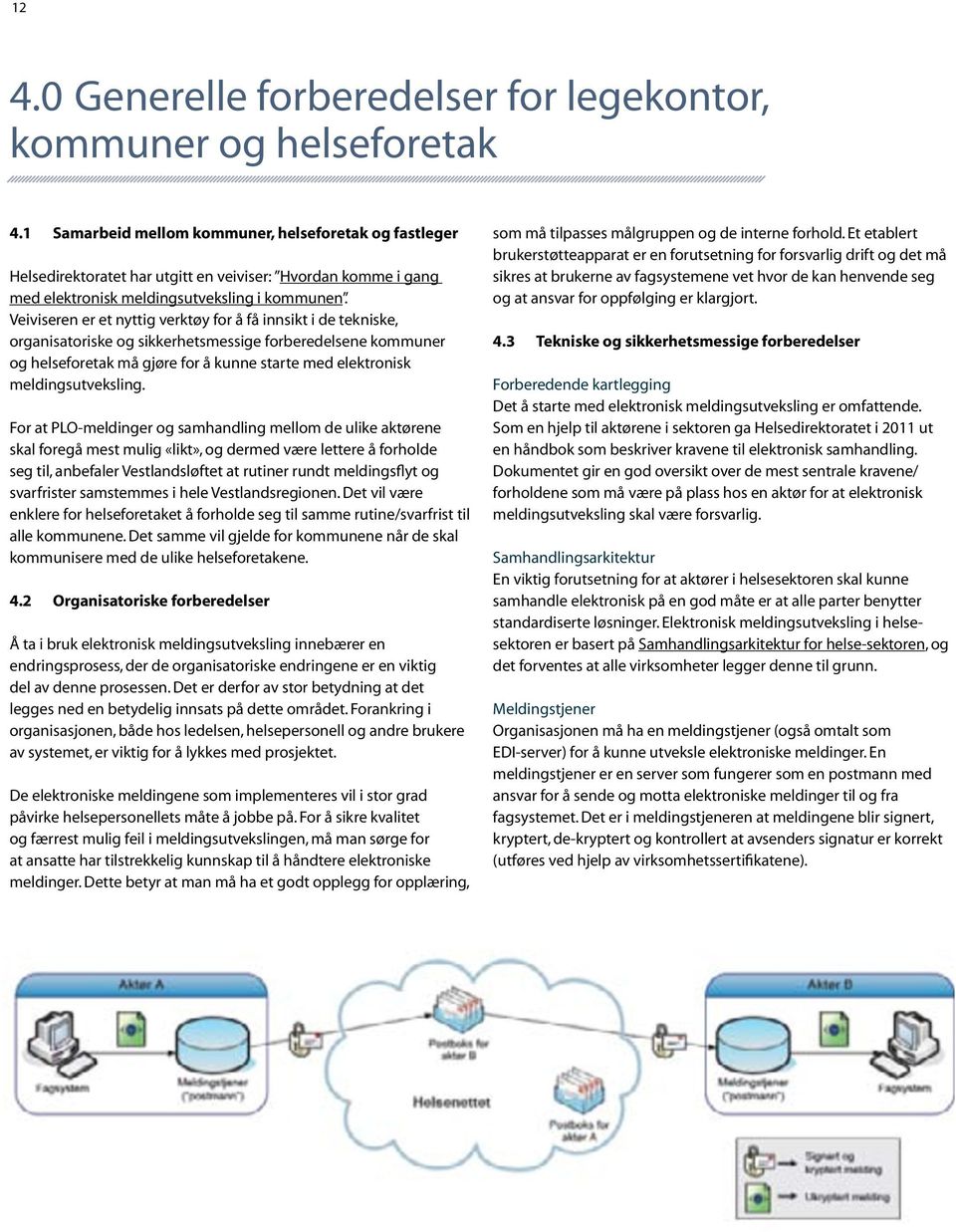 Veiviseren er et nyttig verktøy for å få innsikt i de tekniske, organisatoriske og sikkerhetsmessige forberedelsene kommuner og helseforetak må gjøre for å kunne starte med elektronisk